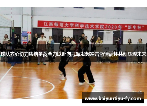 球队齐心协力集结备战全力以赴向冠军发起冲击激情满怀共创辉煌未来