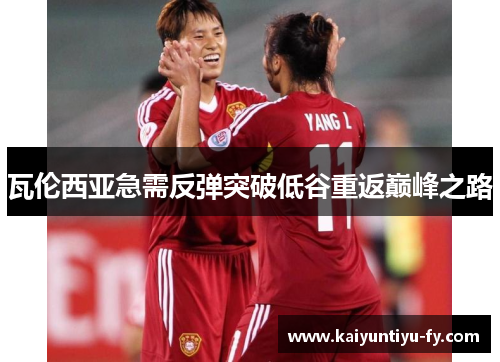 瓦伦西亚急需反弹突破低谷重返巅峰之路
