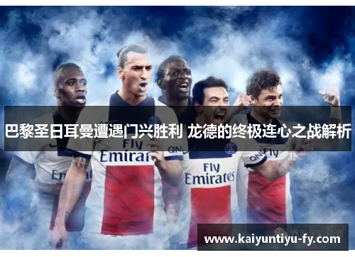 巴黎圣日耳曼遭遇门兴胜利 龙德的终极连心之战解析