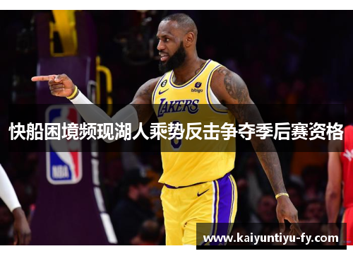 快船困境频现湖人乘势反击争夺季后赛资格