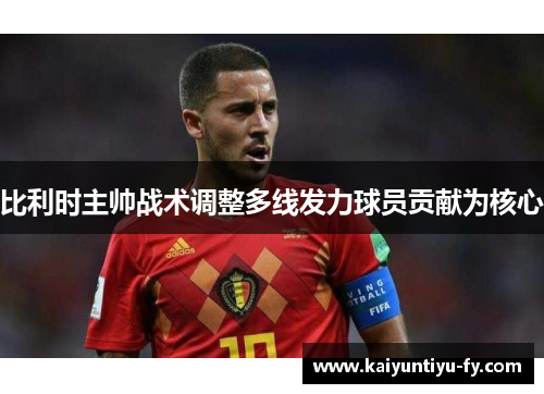 比利时主帅战术调整多线发力球员贡献为核心