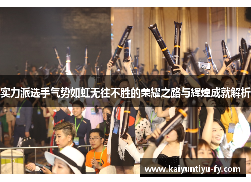 实力派选手气势如虹无往不胜的荣耀之路与辉煌成就解析