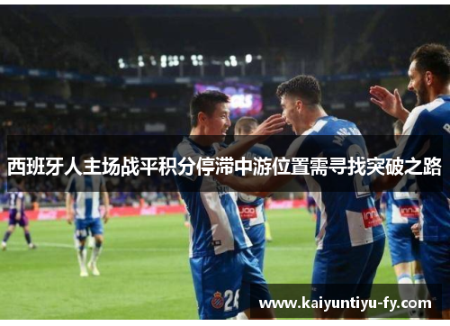 西班牙人主场战平积分停滞中游位置需寻找突破之路