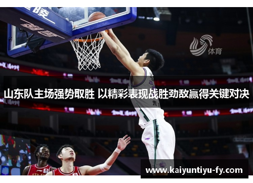山东队主场强势取胜 以精彩表现战胜劲敌赢得关键对决